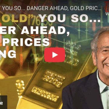 WE ‘GOLD’ YOU SO… DANGER AHEAD, GOLD PRICES SPIKING